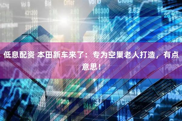 低息配资 本田新车来了：专为空巢老人打造，有点意思！
